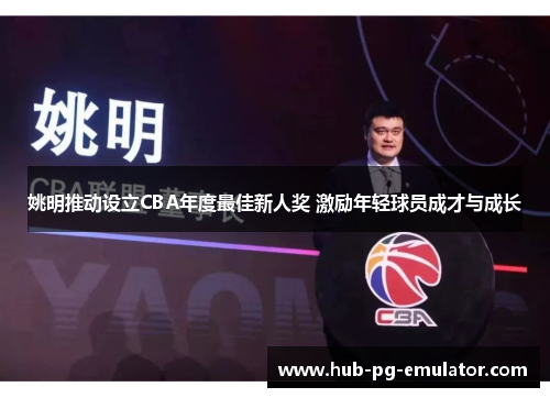 姚明推动设立CBA年度最佳新人奖 激励年轻球员成才与成长