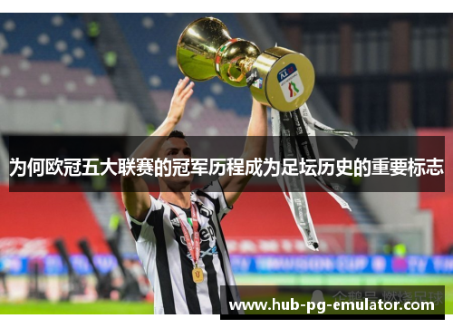 为何欧冠五大联赛的冠军历程成为足坛历史的重要标志