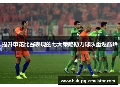提升申花比赛表现的七大策略助力球队重返巅峰