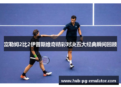 富勒姆2比2伊普斯维奇精彩对决五大经典瞬间回顾