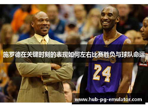 施罗德在关键时刻的表现如何左右比赛胜负与球队命运