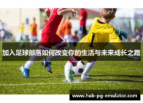 加入足球部落如何改变你的生活与未来成长之路