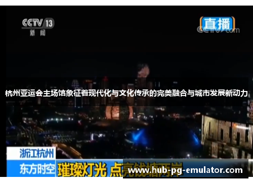 杭州亚运会主场馆象征着现代化与文化传承的完美融合与城市发展新动力