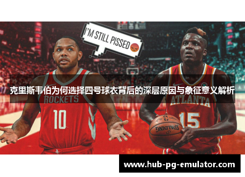 克里斯韦伯为何选择四号球衣背后的深层原因与象征意义解析