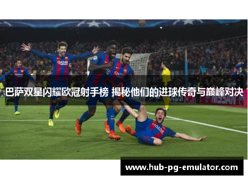 巴萨双星闪耀欧冠射手榜 揭秘他们的进球传奇与巅峰对决