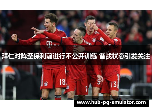 拜仁对阵圣保利前进行不公开训练 备战状态引发关注 拜仁对阵圣保利前进行不公开训练 备战状态引发关注