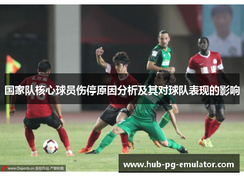 国家队核心球员伤停原因分析及其对球队表现的影响