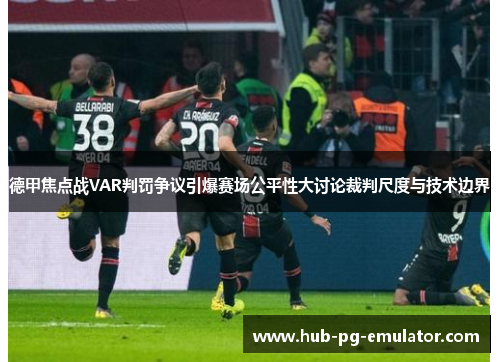 德甲焦点战VAR判罚争议引爆赛场公平性大讨论裁判尺度与技术边界 德甲焦点战VAR判罚争议引爆赛场公平性大讨论裁判尺度与技术边界