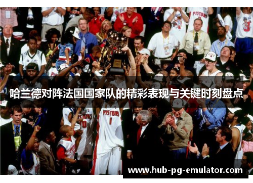 哈兰德对阵法国国家队的精彩表现与关键时刻盘点 哈兰德对阵法国国家队的精彩表现与关键时刻盘点