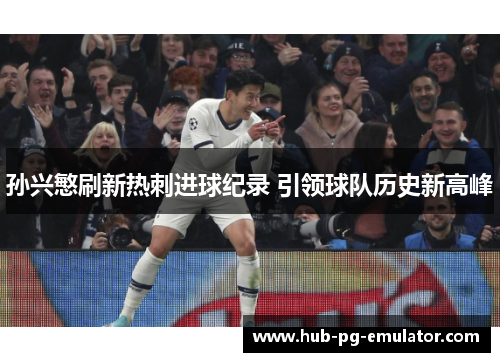 孙兴慜刷新热刺进球纪录 引领球队历史新高峰 孙兴慜刷新热刺进球纪录 引领球队历史新高峰