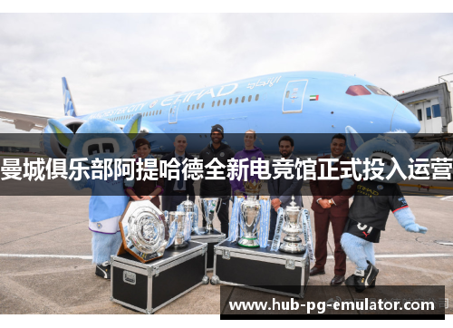 曼城俱乐部阿提哈德全新电竞馆正式投入运营