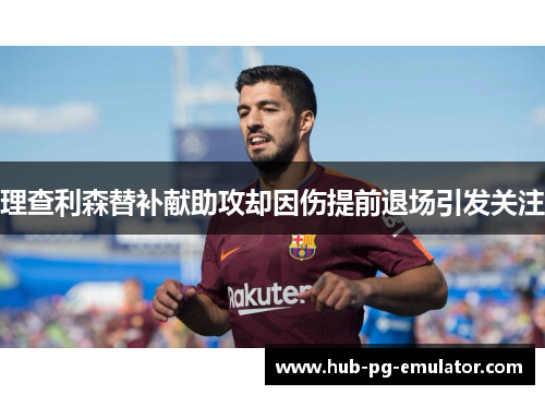 理查利森替补献助攻却因伤提前退场引发关注