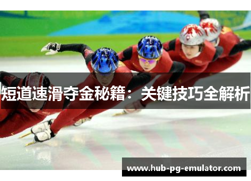 短道速滑夺金秘籍:关键技巧全解析 短道速滑夺金秘籍:关键技巧全解析