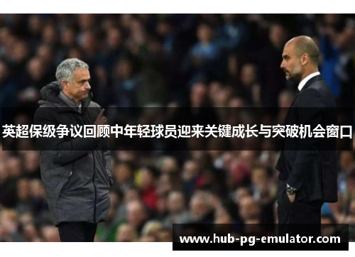 英超保级争议回顾中年轻球员迎来关键成长与突破机会窗口