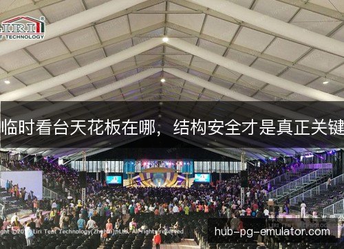 临时看台天花板在哪，结构安全才是真正关键